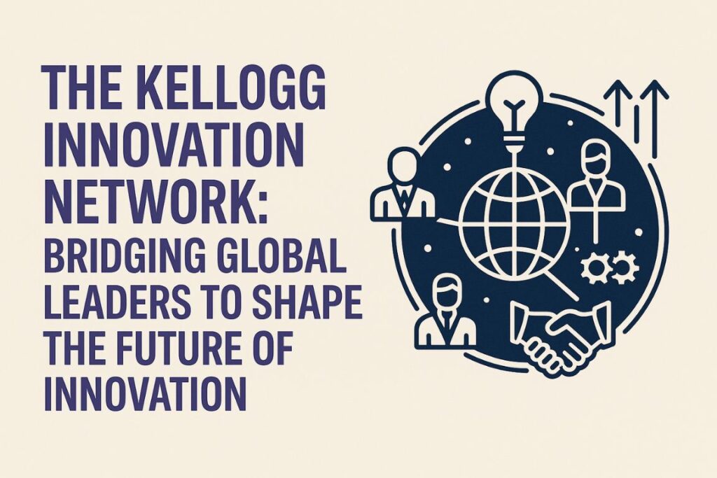 The Kellogg Innovation Network: Bridging Global Leaders to Shape the Future of Innovation kellogg innovation network